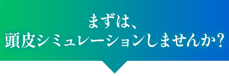 まずは、頭皮シミュレーションしませんか？